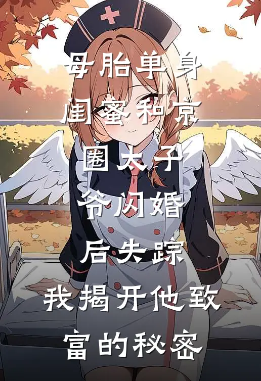 母胎单身闺蜜和京圈太子爷闪婚后失踪,我揭开他致富的秘密