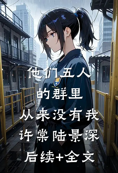 他们五人的群里，从来没有我许棠陆景深后续+全文