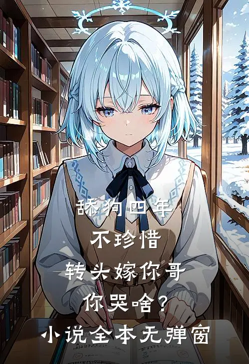 舔狗四年不珍惜,转头嫁你哥你哭啥?小说全本无弹窗