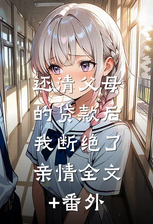 还清父母的贷款后，我断绝了亲情全文+番外