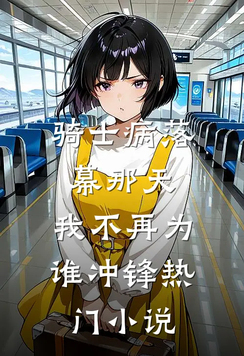 骑士病落幕那天，我不再为谁冲锋热门小说