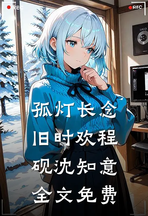 孤灯长念旧时欢程砚沈知意全文免费