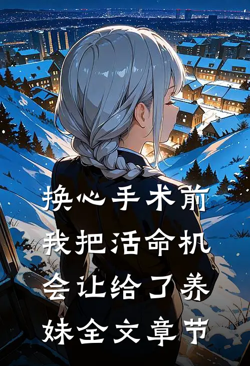 换心手术前，我把活命机会让给了养妹全文章节