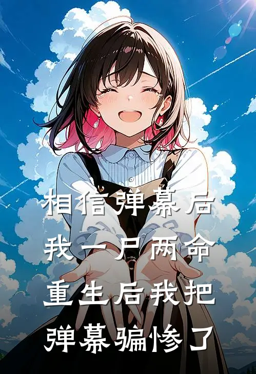 相信弹幕后我一尸两命，重生后我把弹幕骗惨了