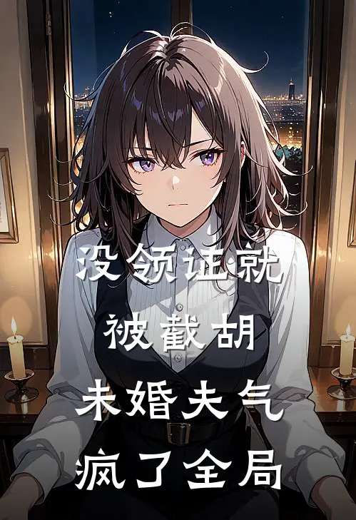 没领证就被截胡，未婚夫气疯了全局