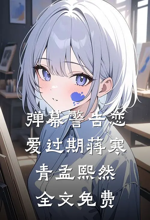 弹幕警告恋爱过期蒋寒青孟熙然全文免费
