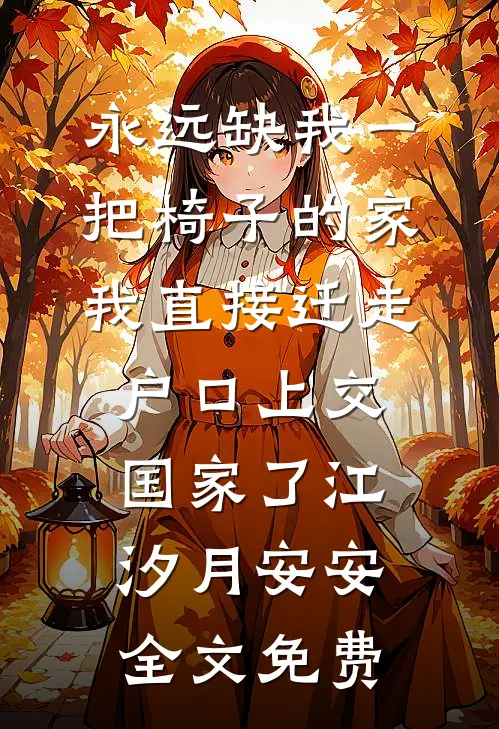 永远缺我一把椅子的家，我直接迁走户口上交国家了江汐月安安全文免费