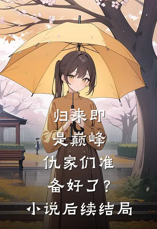 归来即是巅峰,仇家们准备好了?小说后续结局