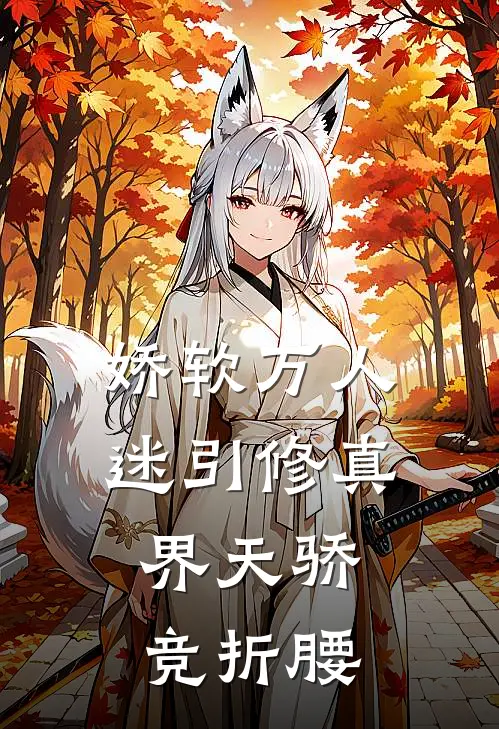 娇软万人迷引修真界天骄竞折腰