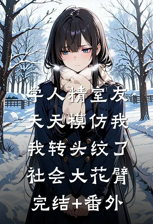 学人精室友天天模仿我，我转头纹了社会大花臂完结+番外