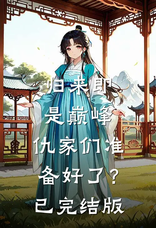 归来即是巅峰，仇家们准备好了？已完结版