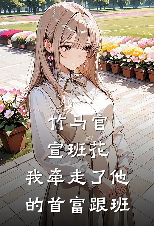 竹马官宣班花,我牵走了他的首富跟班