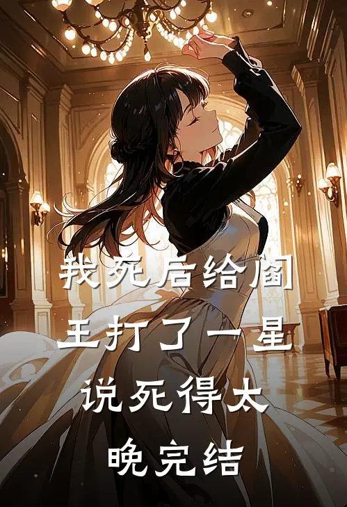 我死后给阎王打了一星，说死得太晚完结