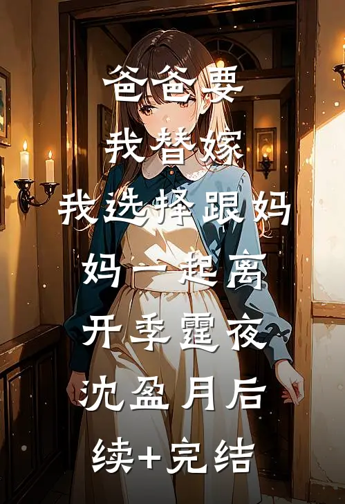爸爸要我替嫁，我选择跟妈妈一起离开季霆夜沈盈月后续+完结