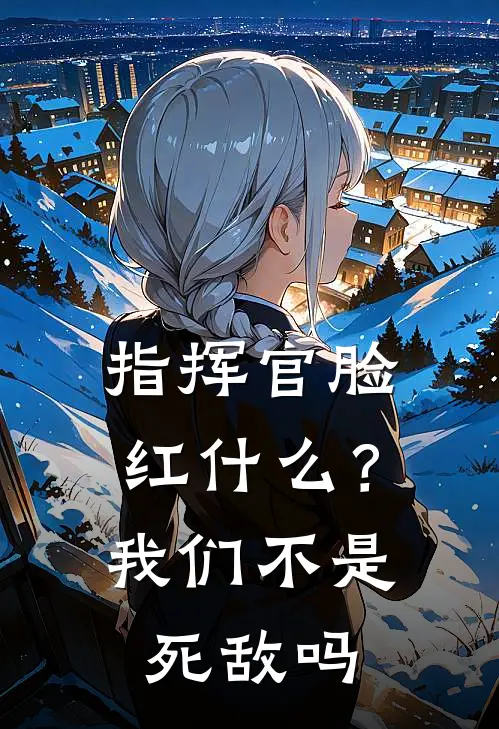 指挥官脸红什么?我们不是死敌吗