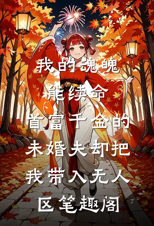 我的魂魄能续命，首富千金的未婚夫却把我带入无人区笔趣阁