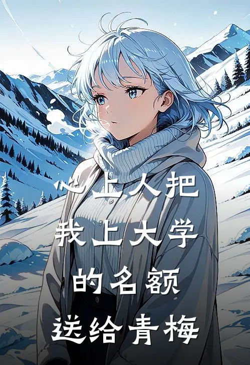 心上人把我上大学的名额，送给青梅