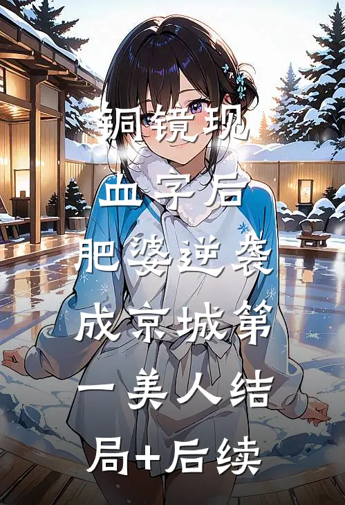 铜镜现血字后，肥婆逆袭成京城第一美人结局+后续