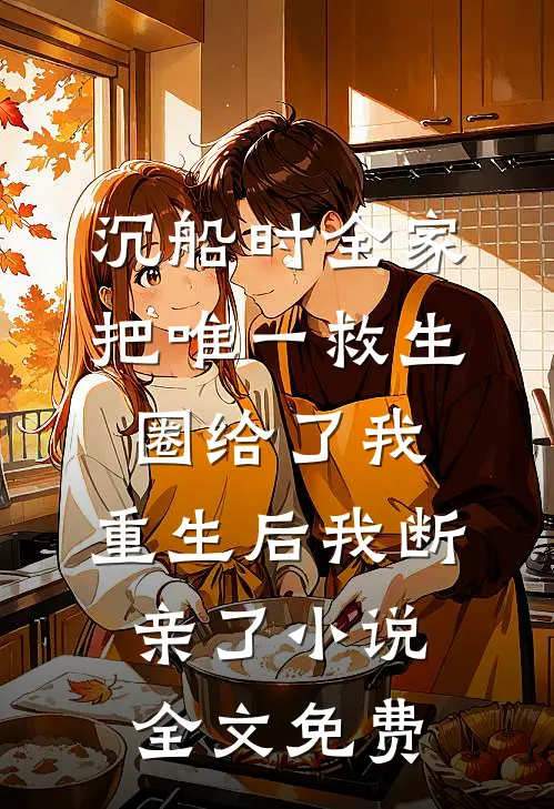 沉船时全家把唯一救生圈给了我，重生后我断亲了小说全文免费