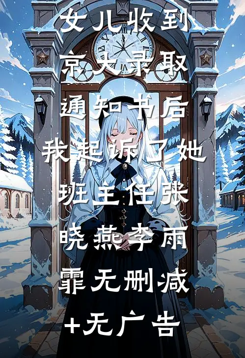 女儿收到京大录取通知书后，我起诉了她班主任张晓燕李雨霏无删减+无广告