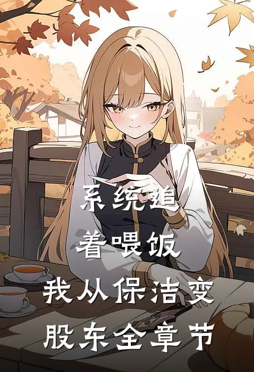系统追着喂饭，我从保洁变股东全章节