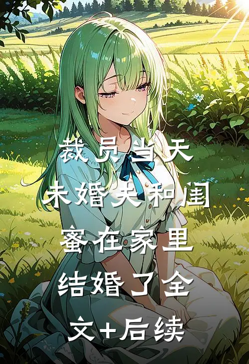 裁员当天，未婚夫和闺蜜在家里结婚了全文+后续