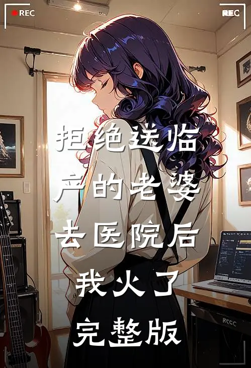 拒绝送临产的老婆去医院后，我火了完整版