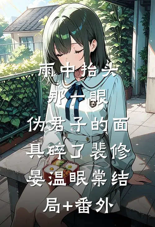 雨中抬头那一眼，伪君子的面具碎了裴修晏温眠棠结局+番外