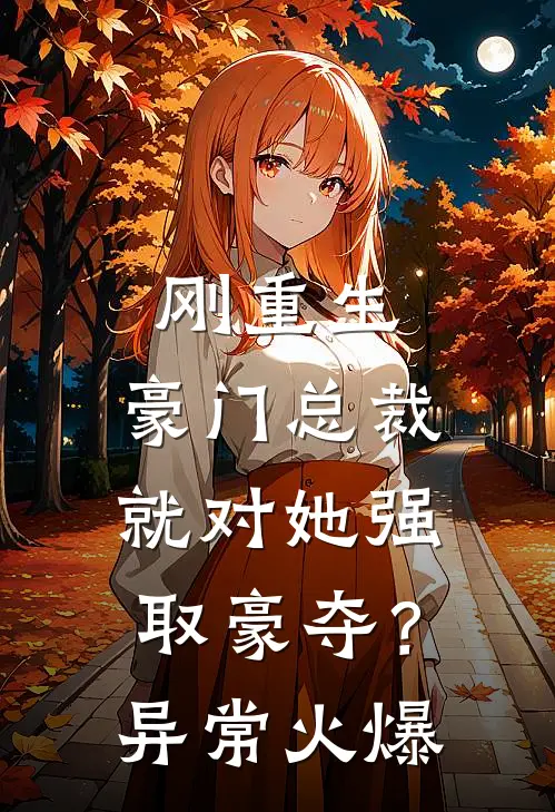 刚重生，豪门总裁就对她强取豪夺？异常火爆