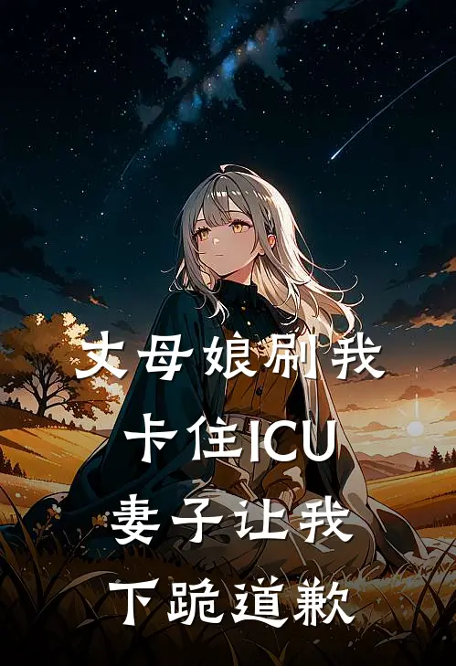 丈母娘刷我卡住ICU,妻子让我下跪道歉