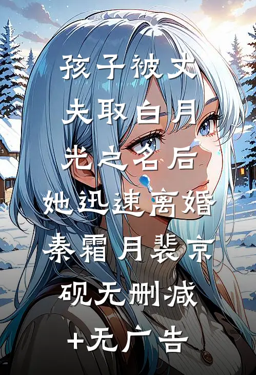 孩子被丈夫取白月光之名后，她迅速离婚秦霜月裴京砚无删减+无广告
