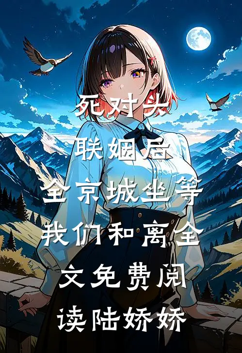 死对头联姻后，全京城坐等我们和离全文免费阅读陆娇娇