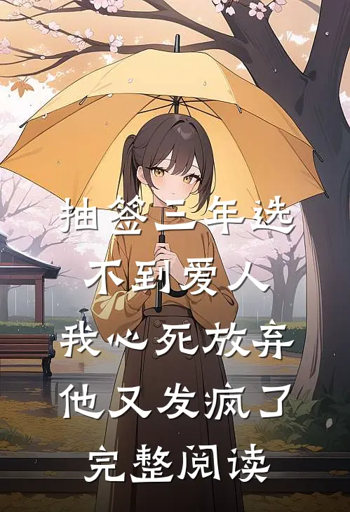 抽签三年选不到爱人，我心死放弃他又发疯了完整阅读