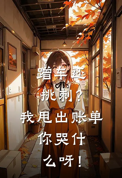 蹭车还挑刺?我甩出账单,你哭什么呀!