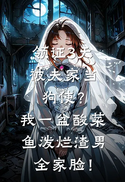 领证3天被夫家当狗使?我一盆酸菜鱼泼烂渣男全家脸!