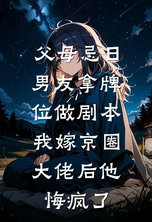 父母忌日男友拿牌位做剧本,我嫁京圈大佬后他悔疯了
