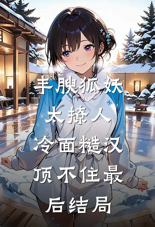 丰腴狐妖太撩人，冷面糙汉顶不住最后结局