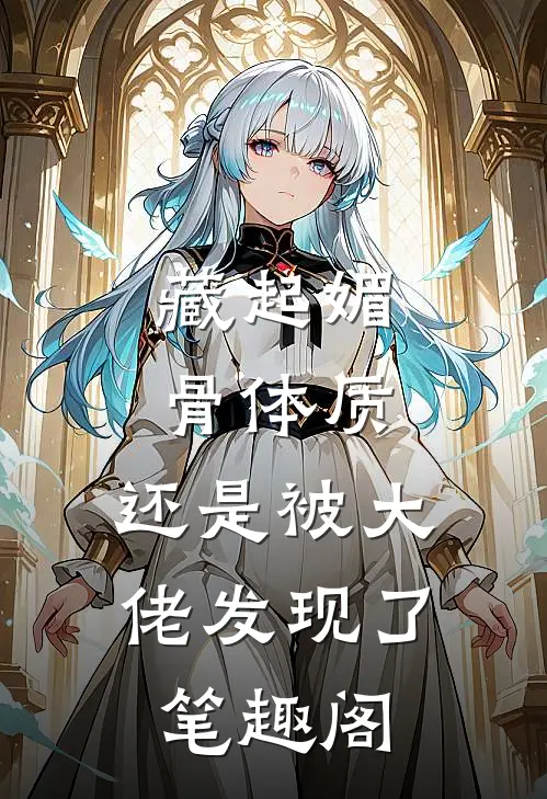 藏起媚骨体质，还是被大佬发现了笔趣阁
