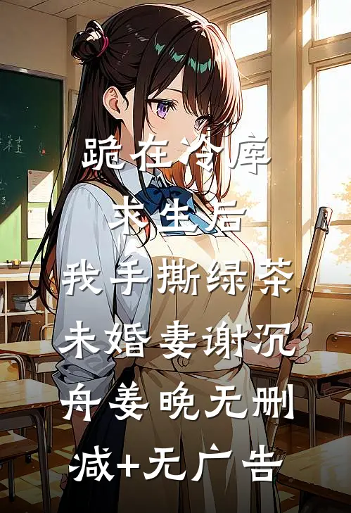 跪在冷库求生后，我手撕绿茶未婚妻谢沉舟姜晚无删减+无广告