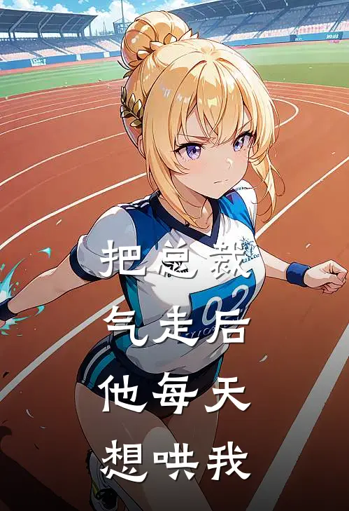 把总裁气走后,他每天想哄我