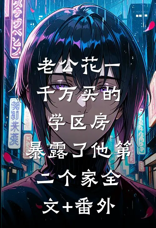 老公花一千万买的学区房，暴露了他第二个家全文+番外