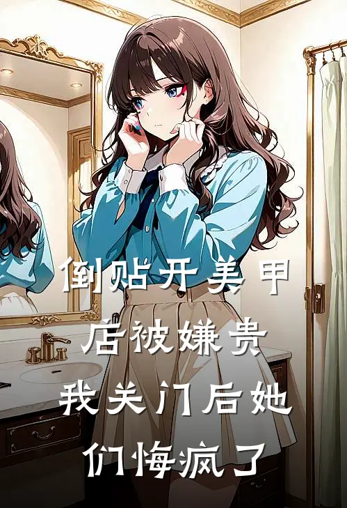 倒贴开美甲店被嫌贵，我关门后她们悔疯了