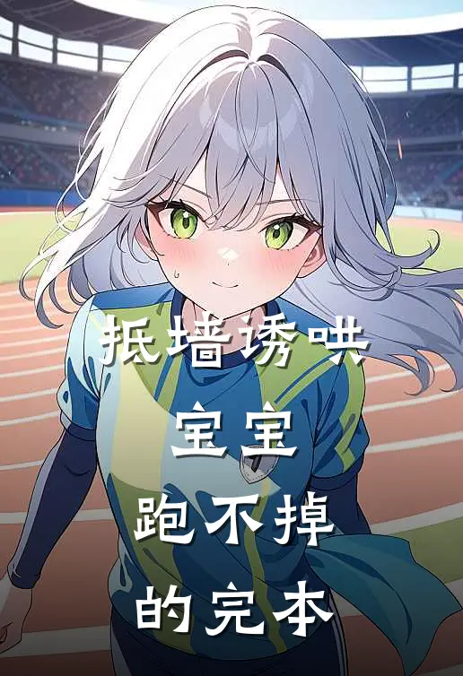 抵墙诱哄，宝宝，跑不掉的完本