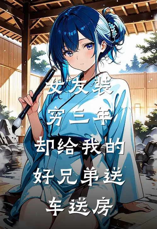 女友装穷三年，却给我的好兄弟送车送房
