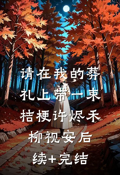 请在我的葬礼上带一束桔梗许烬禾柳视安后续+完结