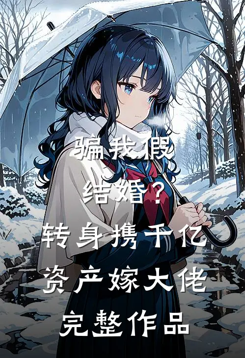 骗我假结婚？转身携千亿资产嫁大佬完整作品