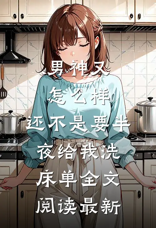 男神又怎么样，还不是要半夜给我洗床单全文阅读最新