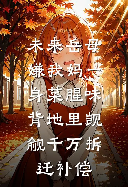 未来岳母嫌我妈一身菜腥味,背地里觊觎千万拆迁补偿
