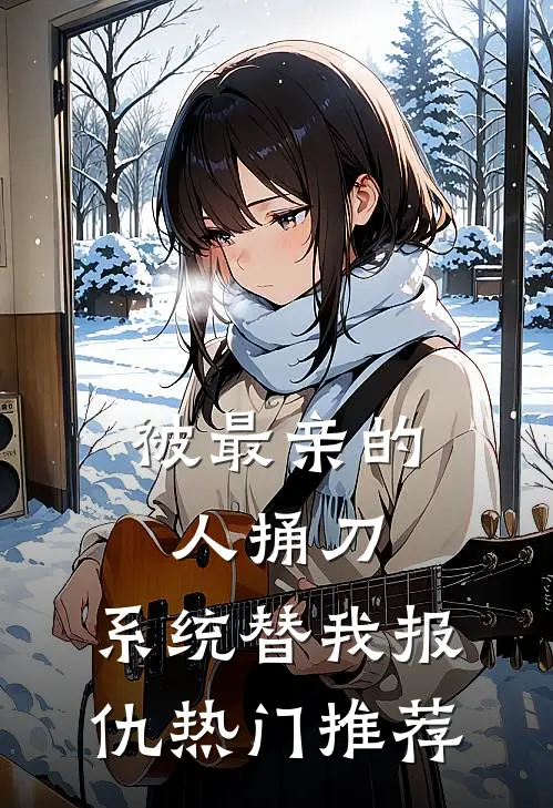 被最亲的人捅刀，系统替我报仇热门推荐