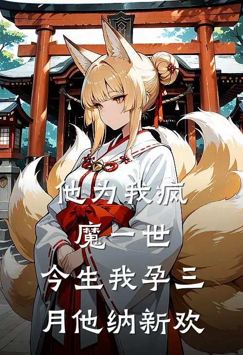他为我疯魔一世，今生我孕三月他纳新欢